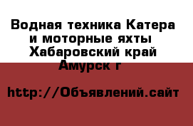 Водная техника Катера и моторные яхты. Хабаровский край,Амурск г.